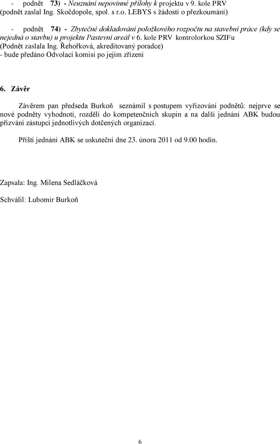 Závěr Závěrem pan předseda Burkoň seznámil s postupem vyřizování podnětů: nejprve se nové podněty vyhodnotí, rozdělí do kompetenčních skupin a na další jednání ABK budou přizváni zástupci