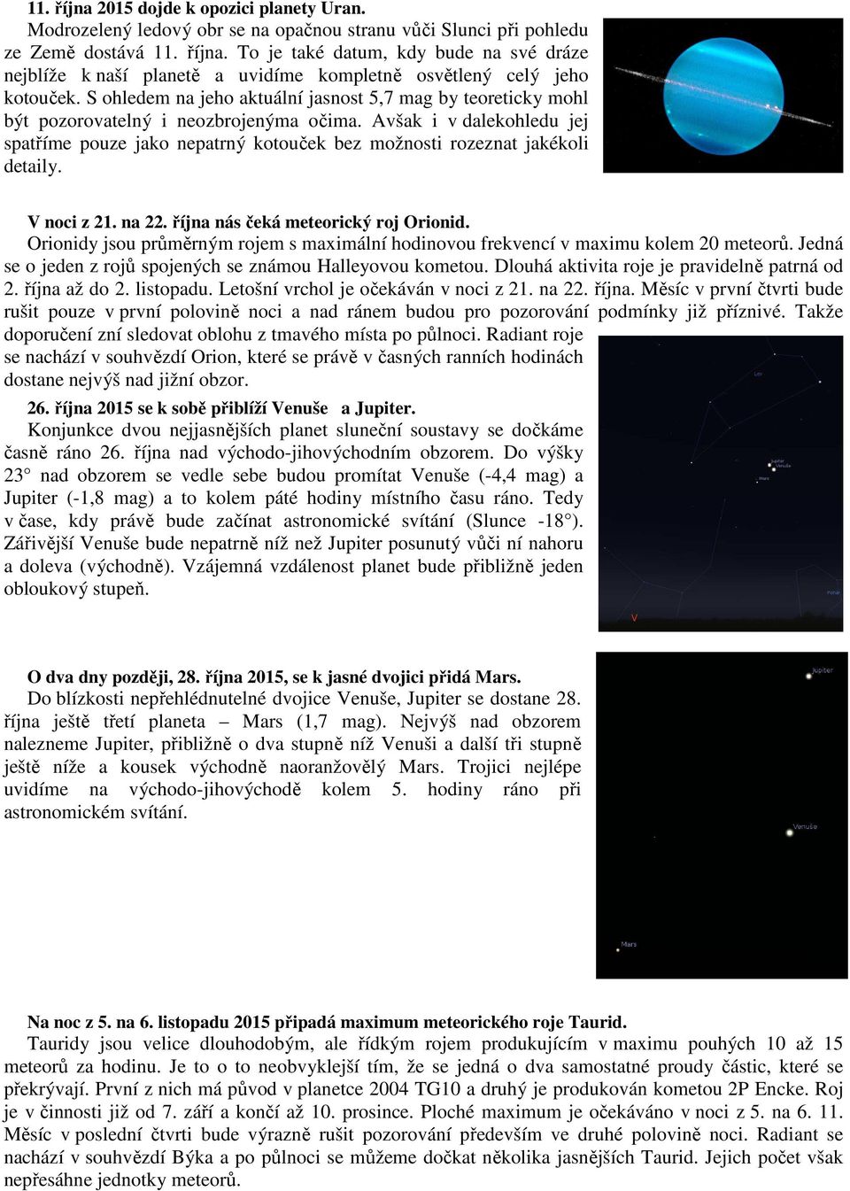 Avšak i v dalekohledu jej spatříme pouze jako nepatrný kotouček bez možnosti rozeznat jakékoli detaily. V noci z 21. na 22. října nás čeká meteorický roj Orionid.