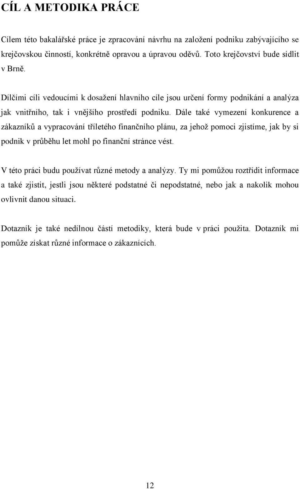 Dále také vymezení konkurence a zákazníků a vypracování tříletého finančního plánu, za jehoţ pomoci zjistíme, jak by si podnik v průběhu let mohl po finanční stránce vést.