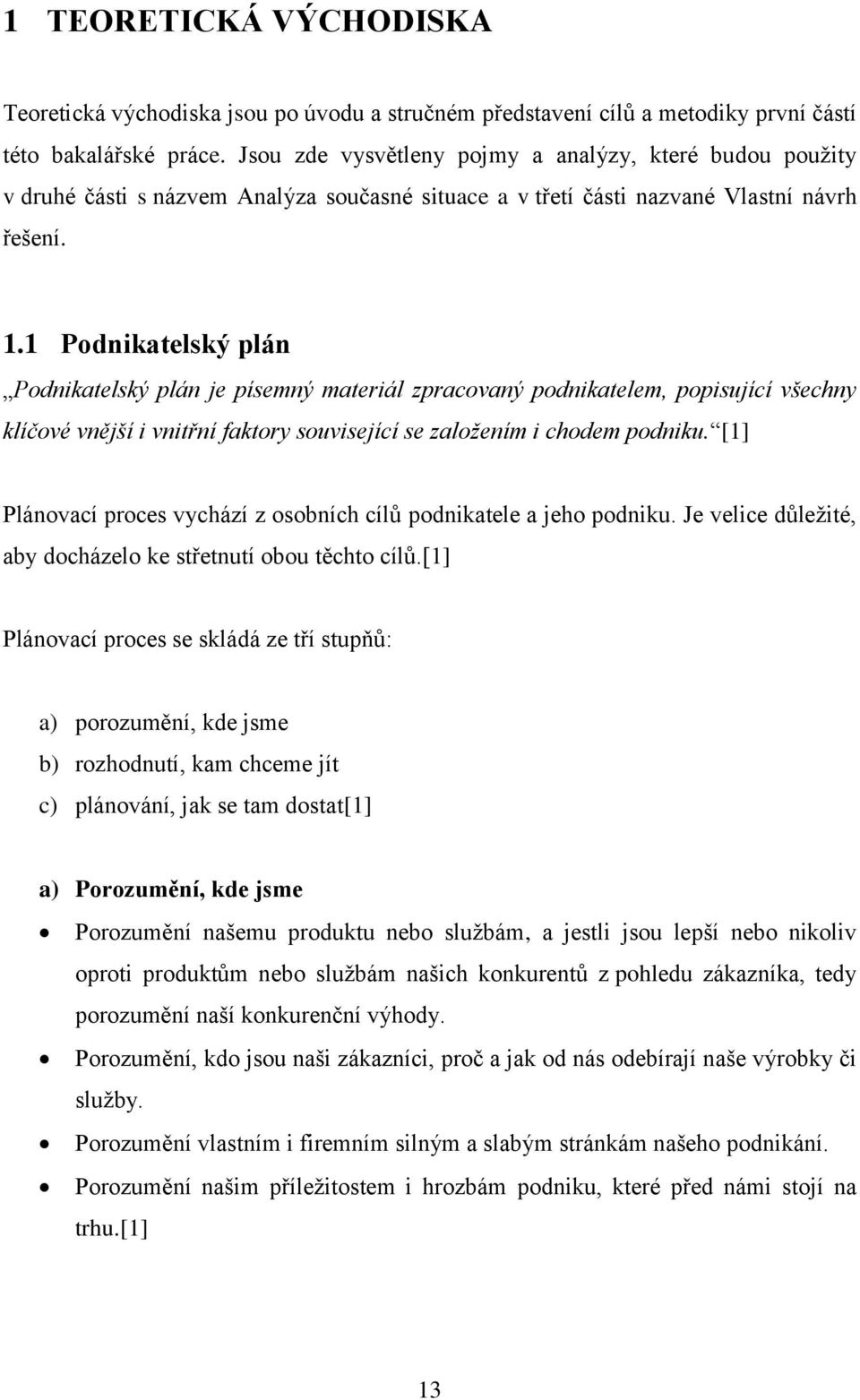 1 Podnikatelský plán Podnikatelský plán je písemný materiál zpracovaný podnikatelem, popisující všechny klíčové vnější i vnitřní faktory související se založením i chodem podniku.