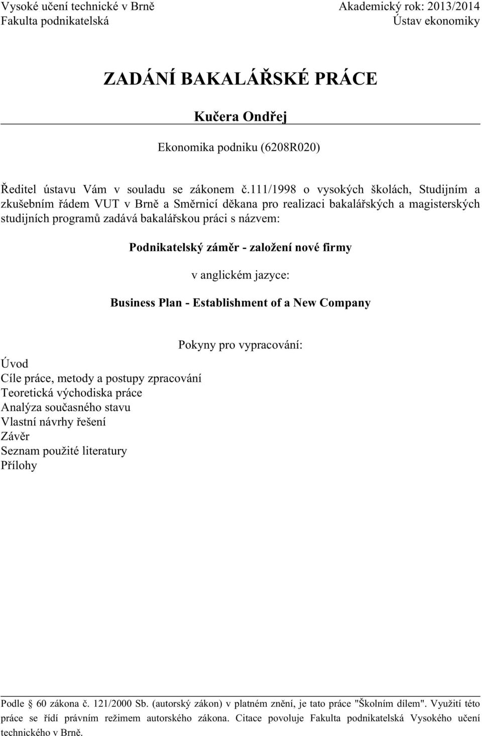 111/1998 o vysokých školách, Studijním a zkušebním řádem VUT v Brně a Směrnicí děkana pro realizaci bakalářských a magisterských studijních programů zadává bakalářskou práci s názvem: Podnikatelský