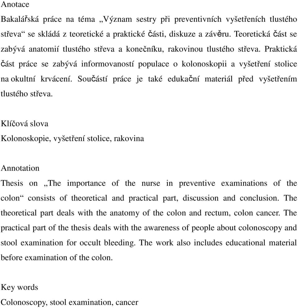 Praktická část práce se zabývá informovaností populace o kolonoskopii a vyšetření stolice na okultní krvácení. Součástí práce je také edukační materiál před vyšetřením tlustého střeva.