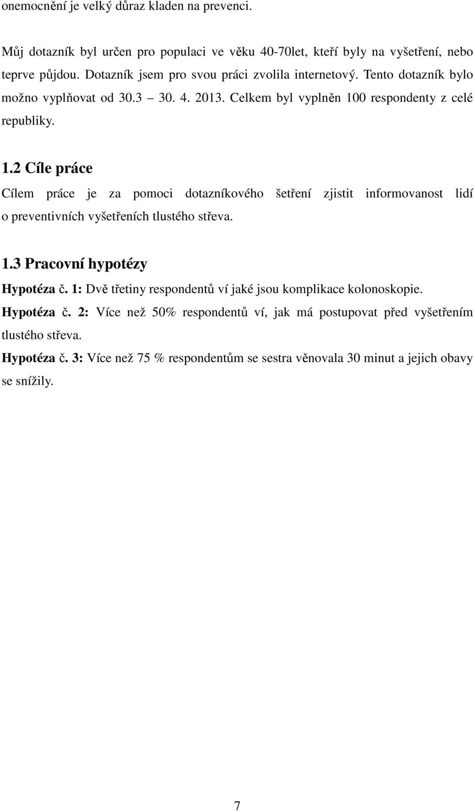 0 respondenty z celé republiky. 1.2 Cíle práce Cílem práce je za pomoci dotazníkového šetření zjistit informovanost lidí o preventivních vyšetřeních tlustého střeva. 1.3 Pracovní hypotézy Hypotéza č.