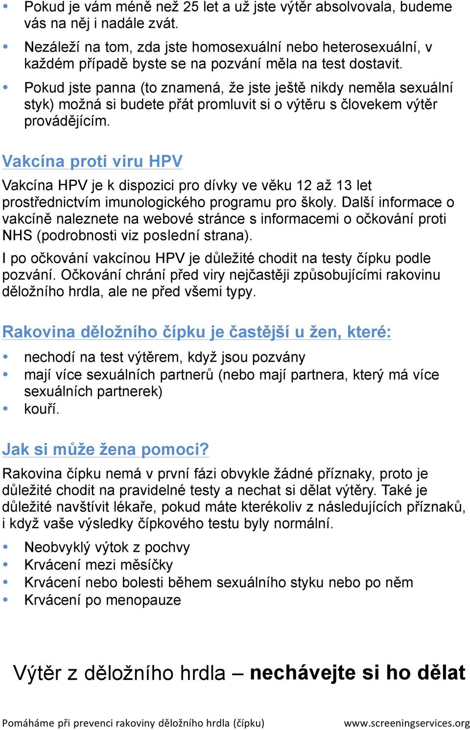 Pokud jste panna (to znamená, že jste ještě nikdy neměla sexuální styk) možná si budete přát promluvit si o výtěru s človekem výtěr provádějícím.