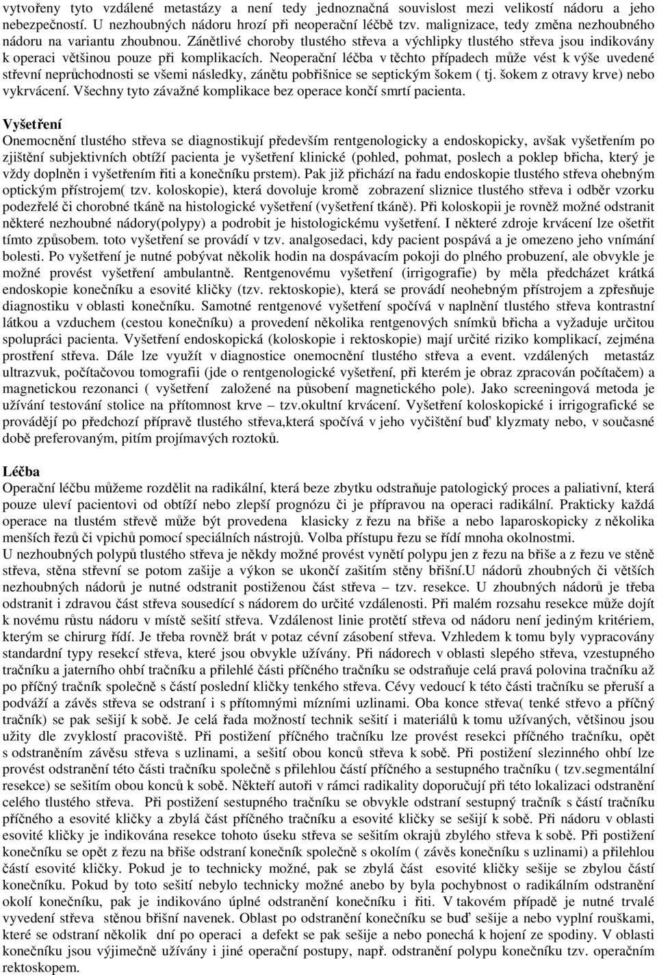 Neoperační léčba v těchto případech může vést k výše uvedené střevní neprůchodnosti se všemi následky, zánětu pobřišnice se septickým šokem ( tj. šokem z otravy krve) nebo vykrvácení.