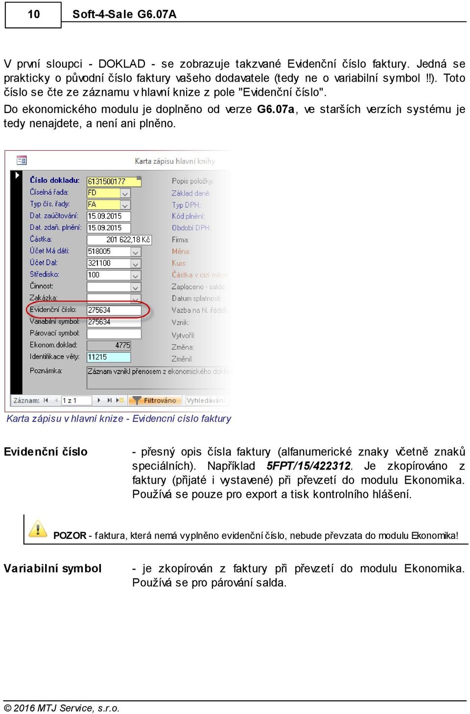 Karta zápisu v hlavní knize - Evidencní císlo faktury Evidenční číslo - přesný opis čísla faktury (alfanumerické znaky včetně znaků speciálních). Například 5FPT/15/422312.