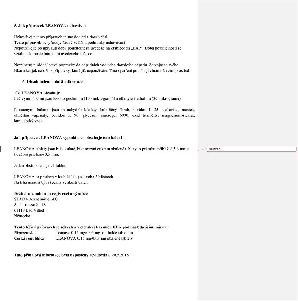 Nevyhazujte žádné léčivé přípravky do odpadních vod nebo domácího odpadu. Zeptejte se svého lékárníka, jak naložit s přípravky, které již nepoužíváte. Tato opatření pomáhají chránit životní prostředí.