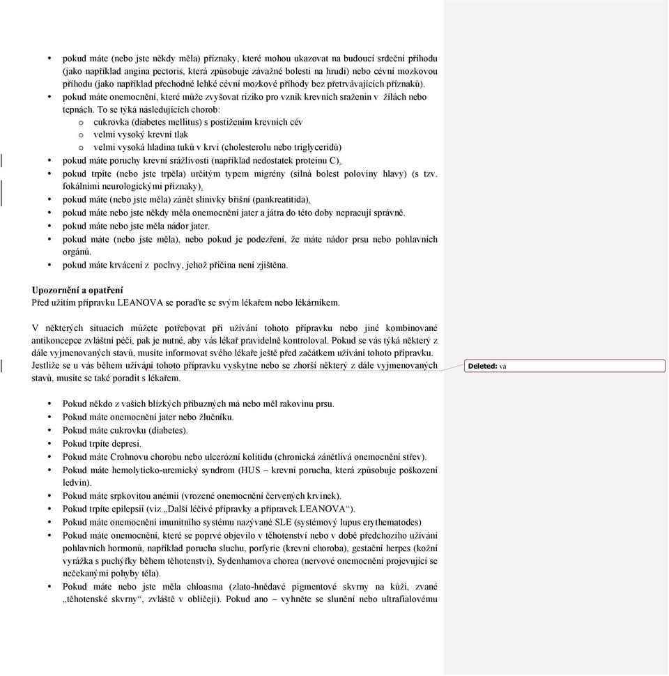 To se týká následujících chorob: o cukrovka (diabetes mellitus) s postižením krevních cév o velmi vysoký krevní tlak o velmi vysoká hladina tuků v krvi (cholesterolu nebo triglyceridů) pokud máte