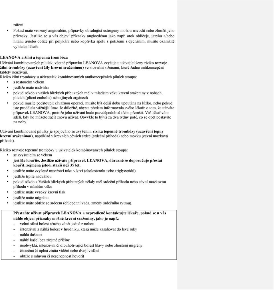 LEANOVA a žilní a tepenná trombóza Užívání kombinovaných pilulek, včetně přípravku LEANOVA zvyšuje u užívající ženy riziko rozvoje žilní trombózy (uzavření žíly krevní sraženinou) ve srovnání s