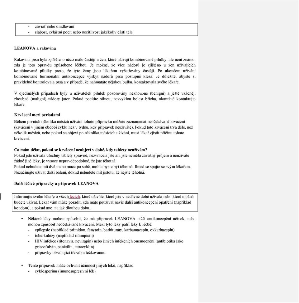 Je možné, že více nádorů je zjištěno u žen užívajících kombinované pilulky proto, že tyto ženy jsou lékařem vyšetřovány častěji.