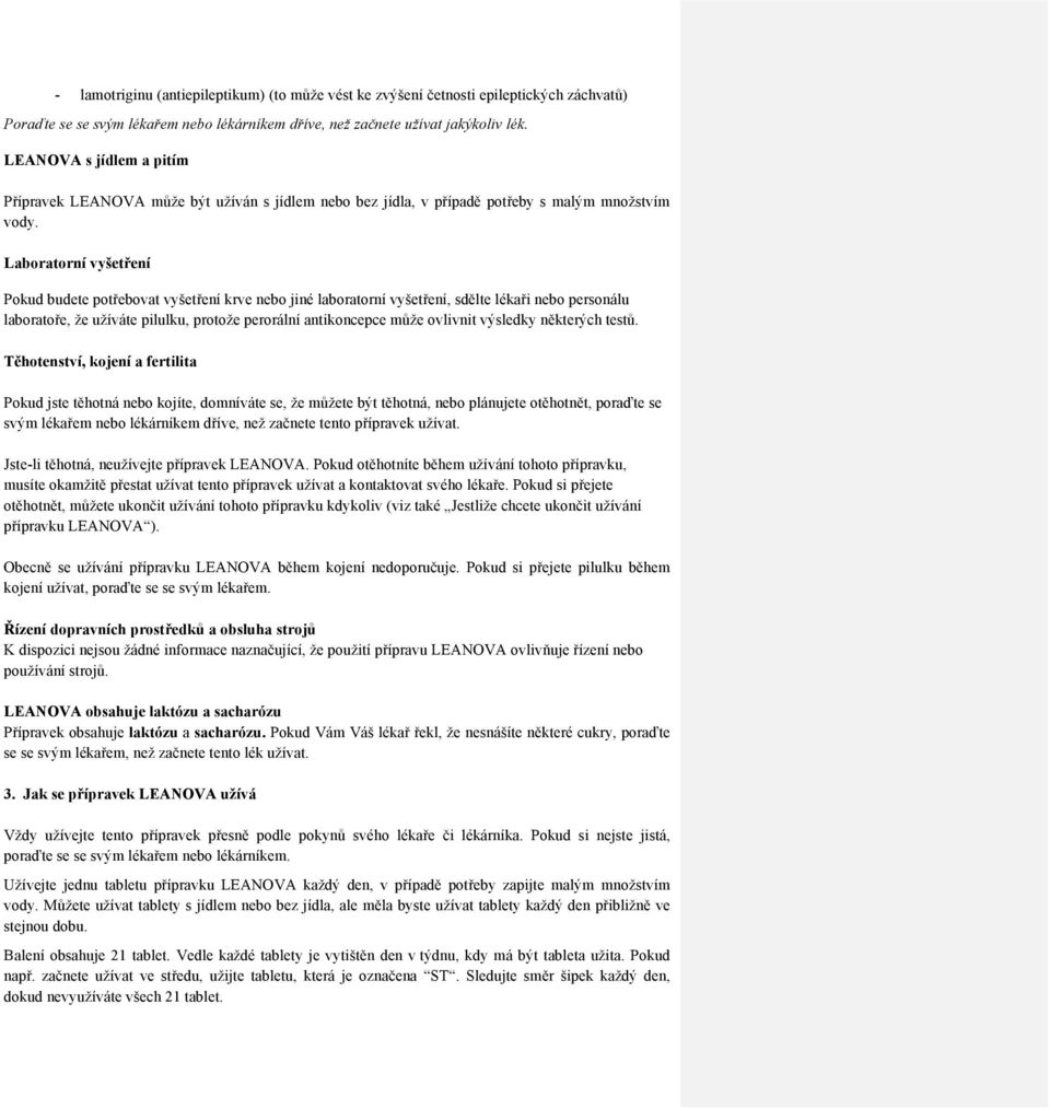 Laboratorní vyšetření Pokud budete potřebovat vyšetření krve nebo jiné laboratorní vyšetření, sdělte lékaři nebo personálu laboratoře, že užíváte pilulku, protože perorální antikoncepce může ovlivnit