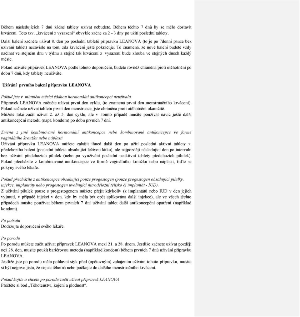 To znamená, že nové balení budete vždy načínat ve stejném dnu v týdnu a stejně tak krvácení z vysazení bude zhruba ve stejných dnech každý měsíc.