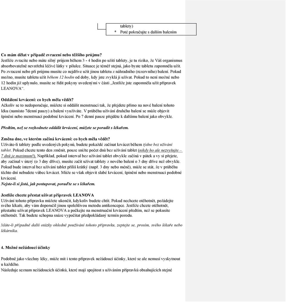 Situace je téměř stejná, jako byste tabletu zapomněla užít. Po zvracení nebo při průjmu musíte co nejdříve užít jinou tabletu z náhradního (rezervního) balení.