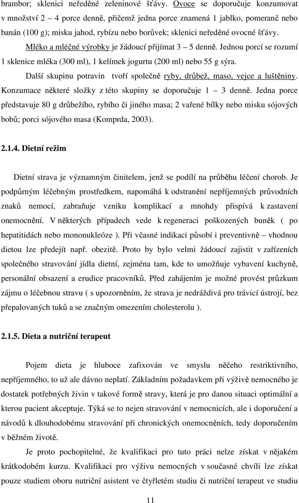 Mléko a mléčné výrobky je žádoucí přijímat 3 5 denně. Jednou porcí se rozumí 1 sklenice mléka (300 ml), 1 kelímek jogurtu (200 ml) nebo 55 g sýra.