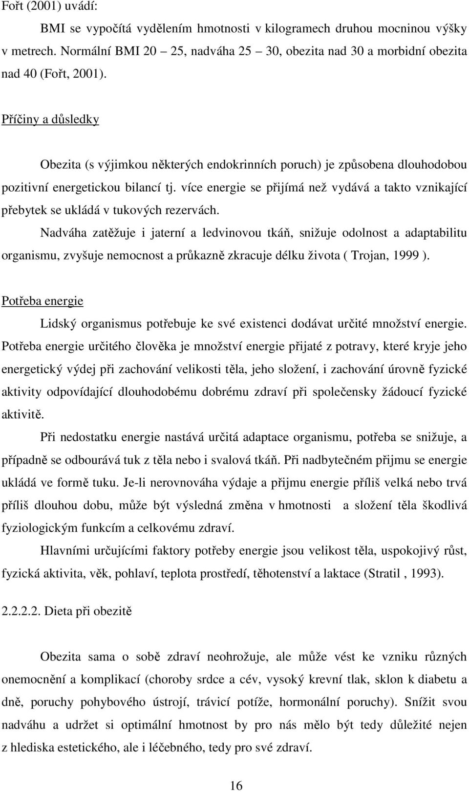 více energie se přijímá než vydává a takto vznikající přebytek se ukládá v tukových rezervách.