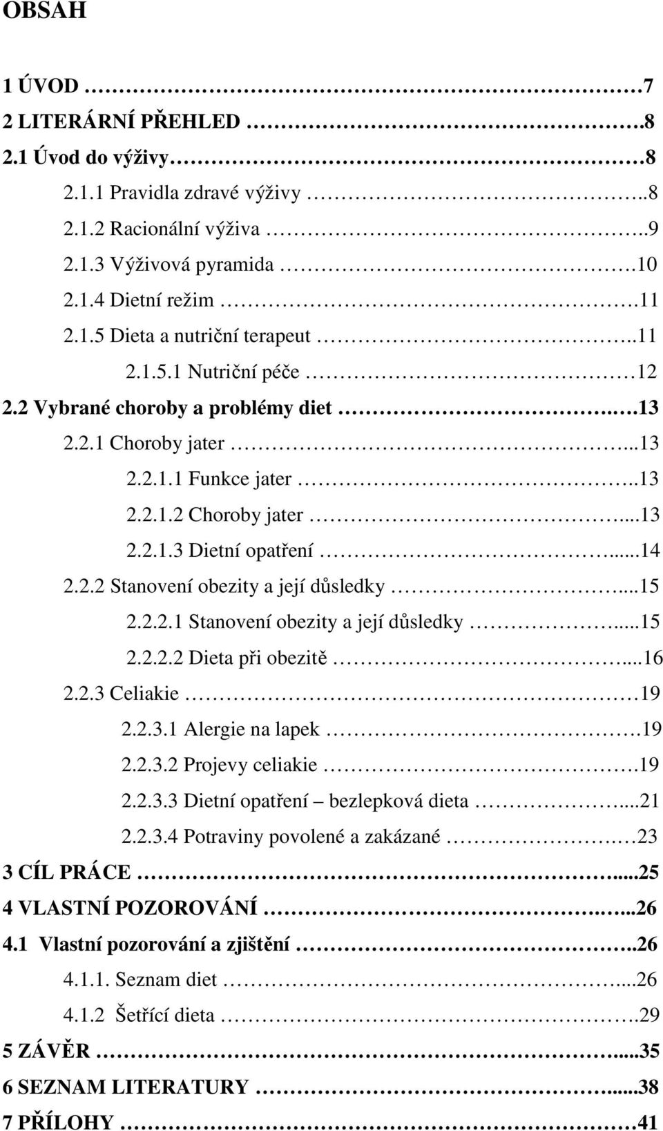 ..15 2.2.2.1 Stanovení obezity a její důsledky...15 2.2.2.2 Dieta při obezitě...16 2.2.3 Celiakie 19 2.2.3.1 Alergie na lapek.19 2.2.3.2 Projevy celiakie.19 2.2.3.3 Dietní opatření bezlepková dieta.
