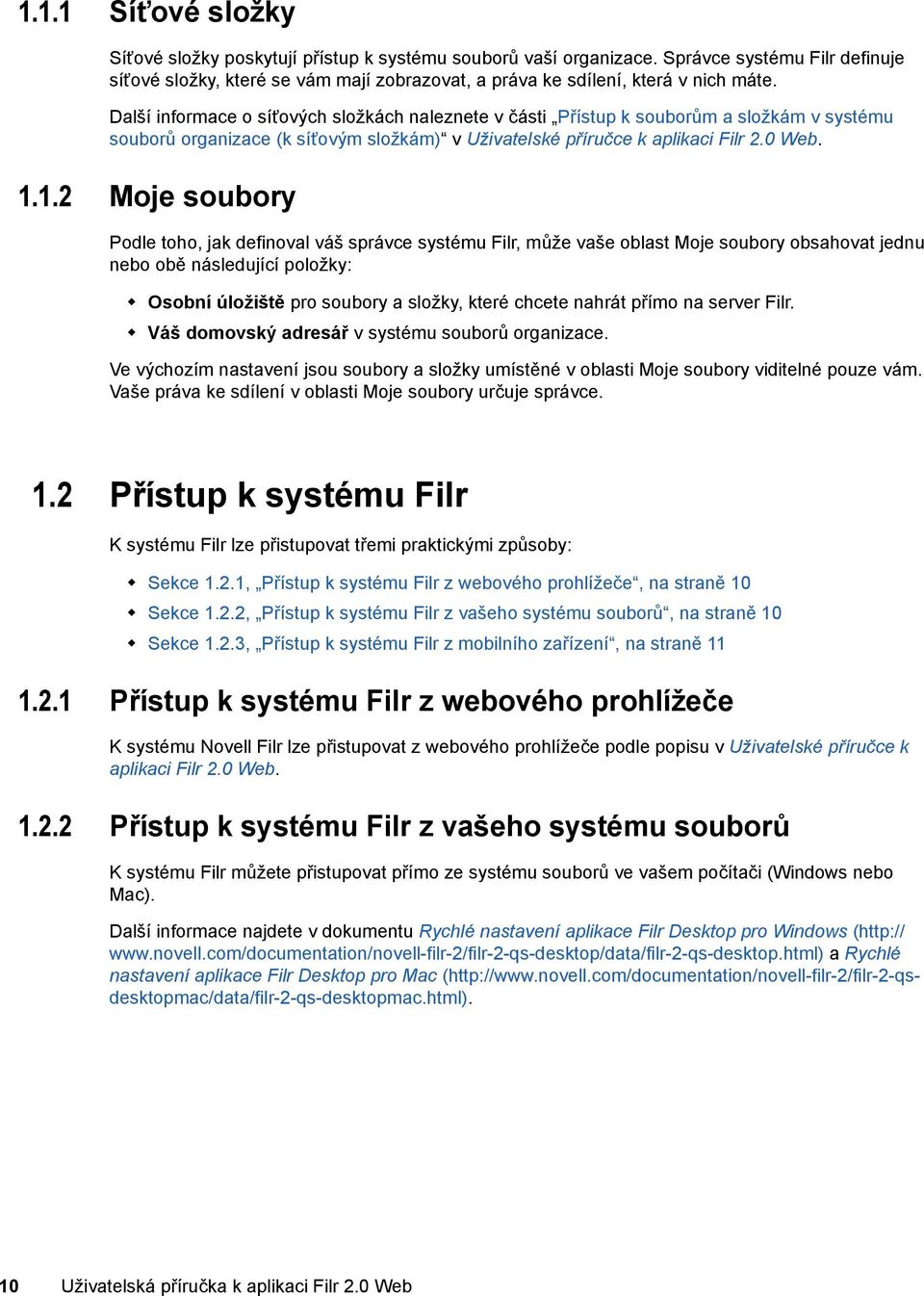 1.2 Moje soubory Podle toho, jak definoval váš správce systému Filr, může vaše oblast Moje soubory obsahovat jednu nebo obě následující položky: Osobní úložiště pro soubory a složky, které chcete