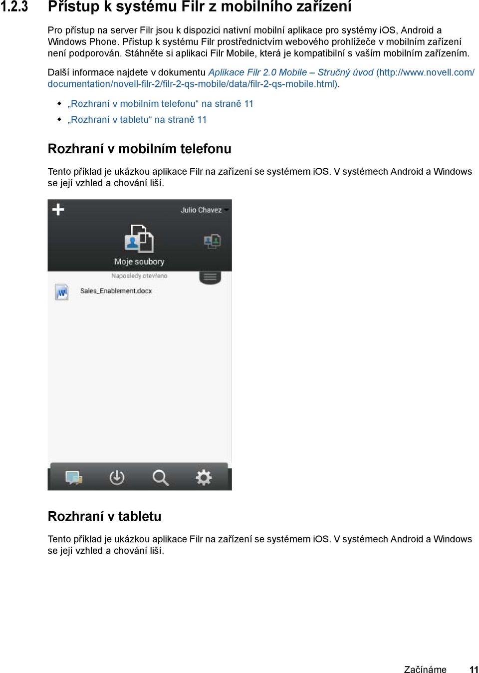 Další informace najdete v dokumentu Aplikace Filr 2.0 Mobile Stručný úvod (http://www.novell.com/ documentation/novell-filr-2/filr-2-qs-mobile/data/filr-2-qs-mobile.html).