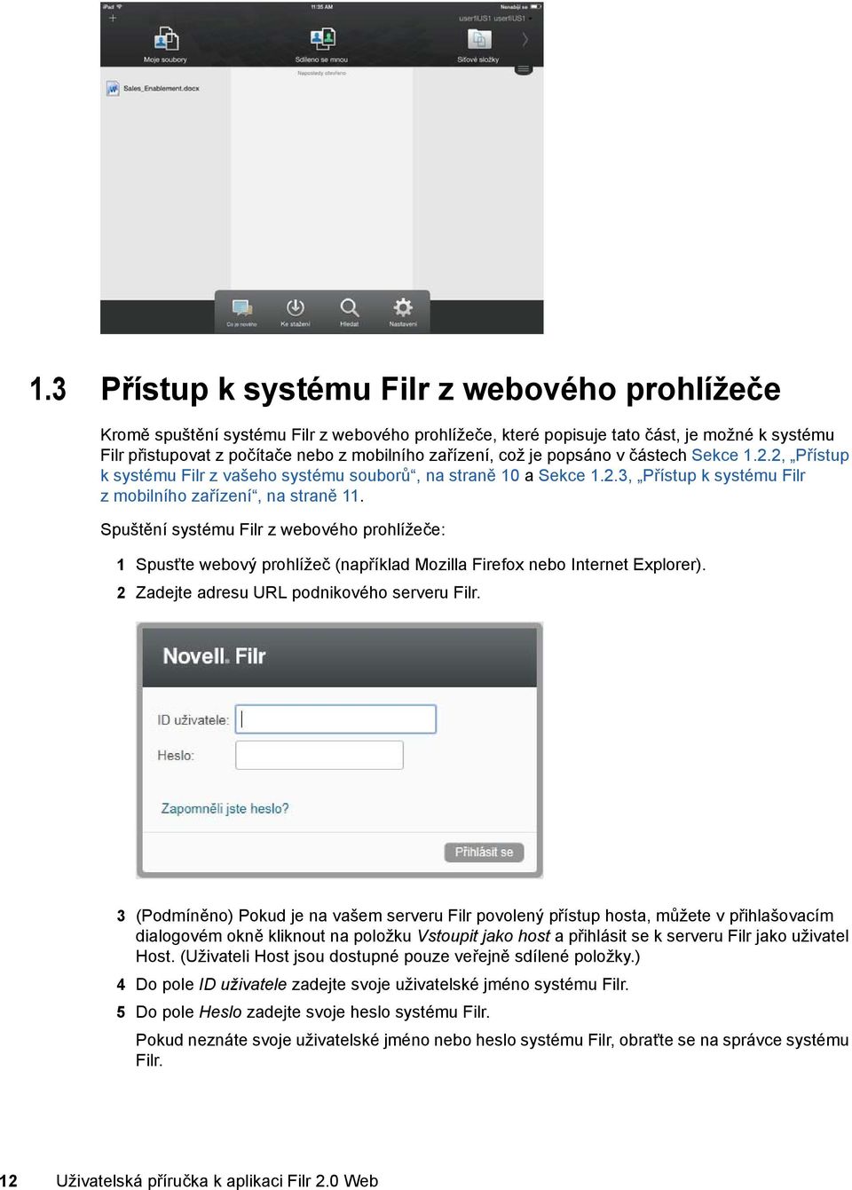 Spuštění systému Filr z webového prohlížeče: 1 Spusťte webový prohlížeč (například Mozilla Firefox nebo Internet Explorer). 2 Zadejte adresu URL podnikového serveru Filr.