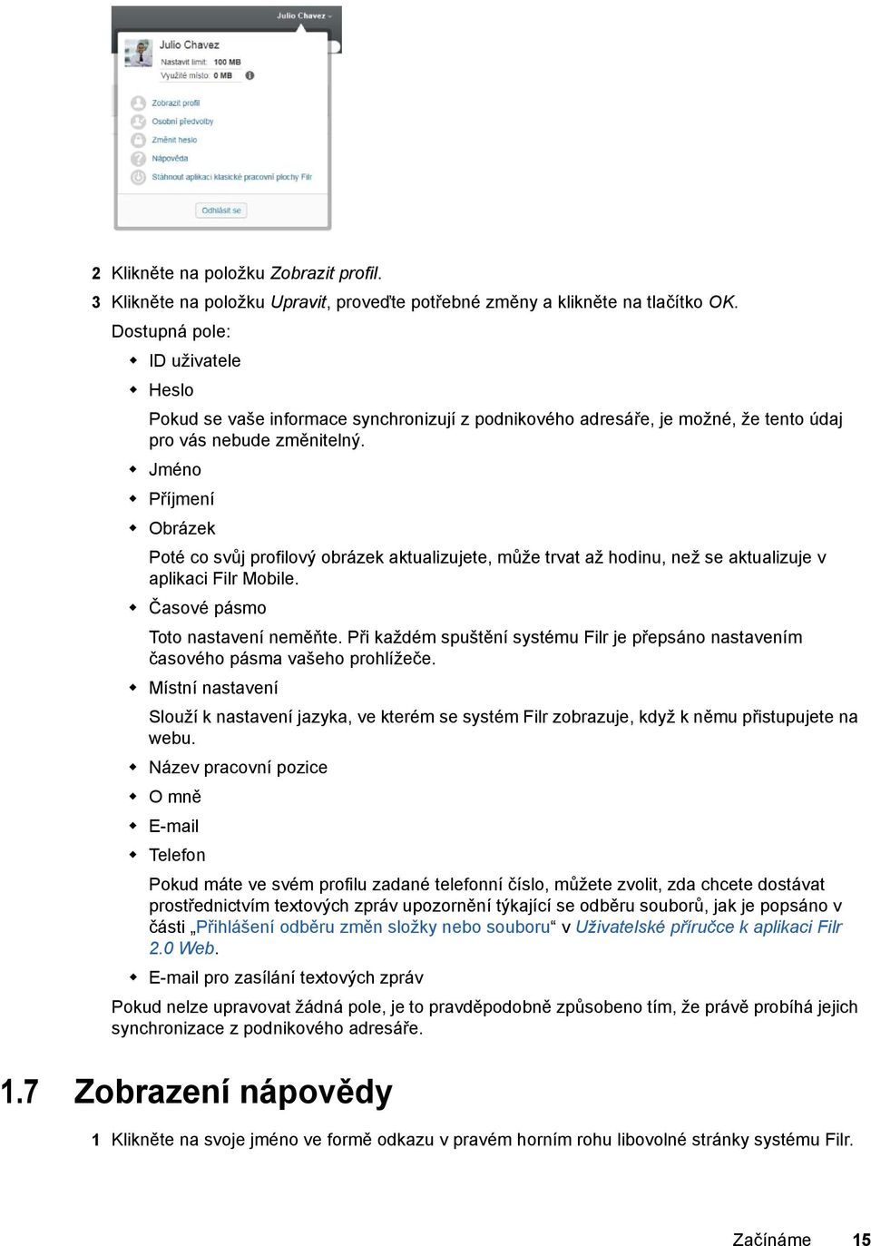 Jméno Příjmení Obrázek Poté co svůj profilový obrázek aktualizujete, může trvat až hodinu, než se aktualizuje v aplikaci Filr Mobile. Časové pásmo Toto nastavení neměňte.