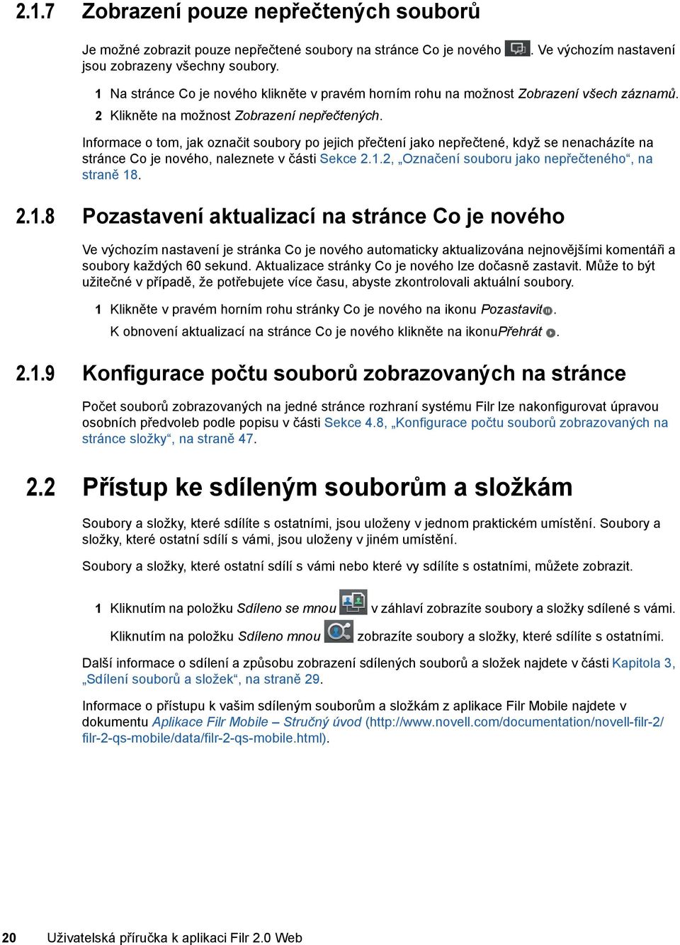 Informace o tom, jak označit soubory po jejich přečtení jako nepřečtené, když se nenacházíte na stránce Co je nového, naleznete v části Sekce 2.1.2, Označení souboru jako nepřečteného, na straně 18.