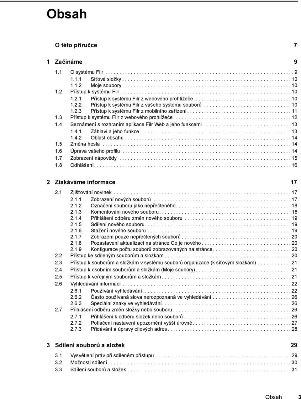 ................................. 10 1.2.2 Přístup k systému Filr z vašeho systému souborů............................... 10 1.2.3 Přístup k systému Filr z mobilního zařízení..................................... 11 1.
