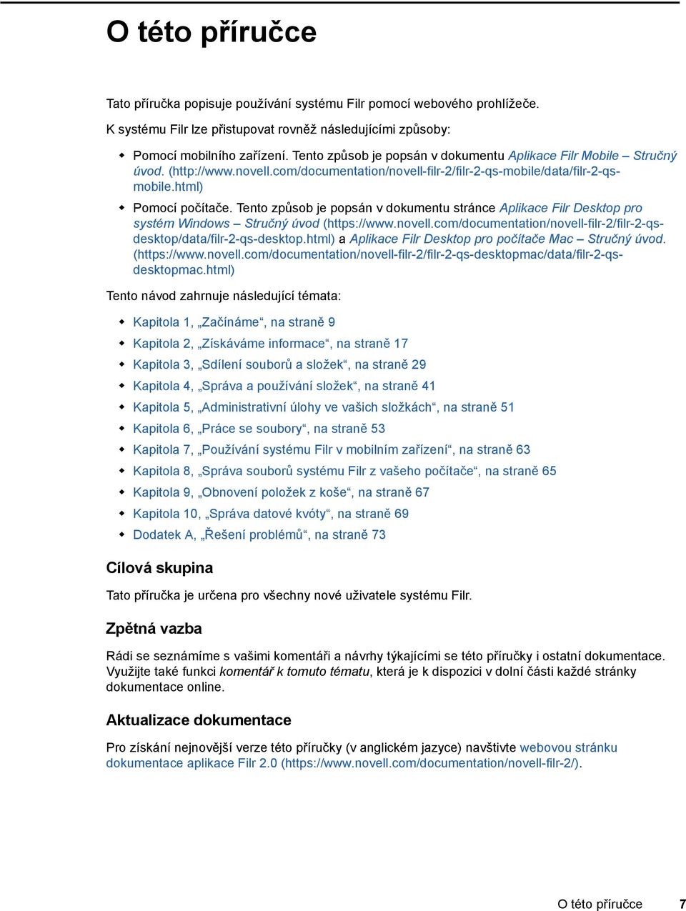 Tento způsob je popsán v dokumentu stránce Aplikace Filr Desktop pro systém Windows Stručný úvod (https://www.novell.com/documentation/novell-filr-2/filr-2-qsdesktop/data/filr-2-qs-desktop.