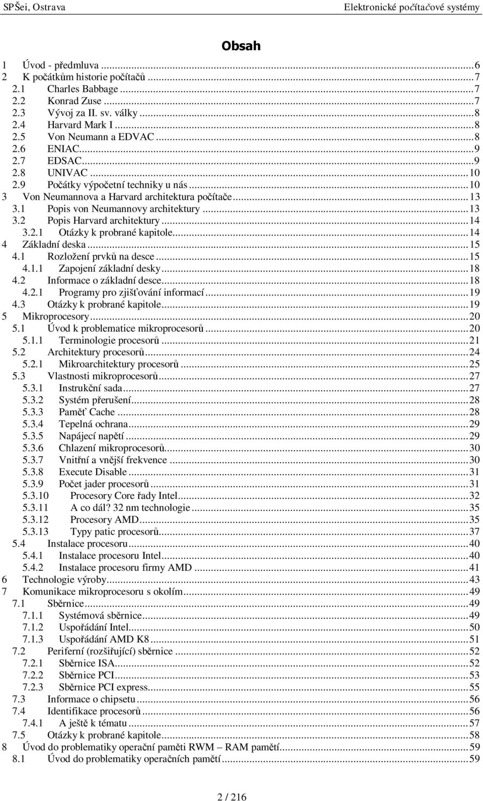 .. 14 3.2.1 Otázky k probrané kapitole... 14 4 Základní deska... 15 4.1 Rozložení prvků na desce... 15 4.1.1 Zapojení základní desky... 18 4.2 Informace o základní desce... 18 4.2.1 Programy pro zjišťování informací.