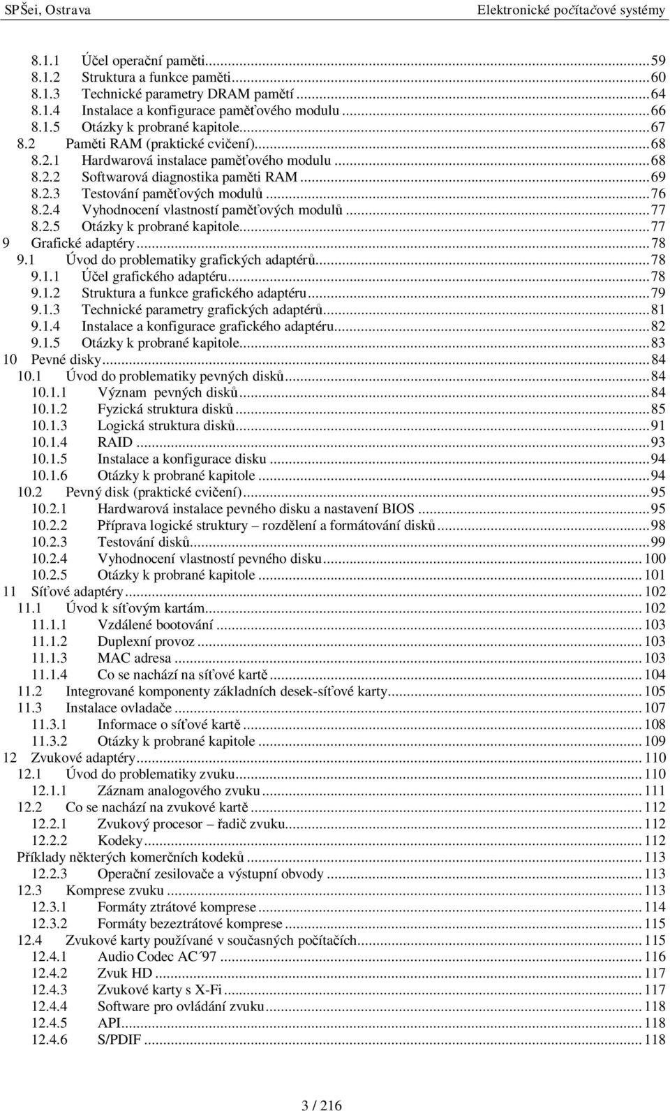 .. 77 8.2.5 Otázky k probrané kapitole... 77 9 Grafické adaptéry... 78 9.1 Úvod do problematiky grafických adaptérů... 78 9.1.1 Účel grafického adaptéru... 78 9.1.2 Struktura a funkce grafického adaptéru.