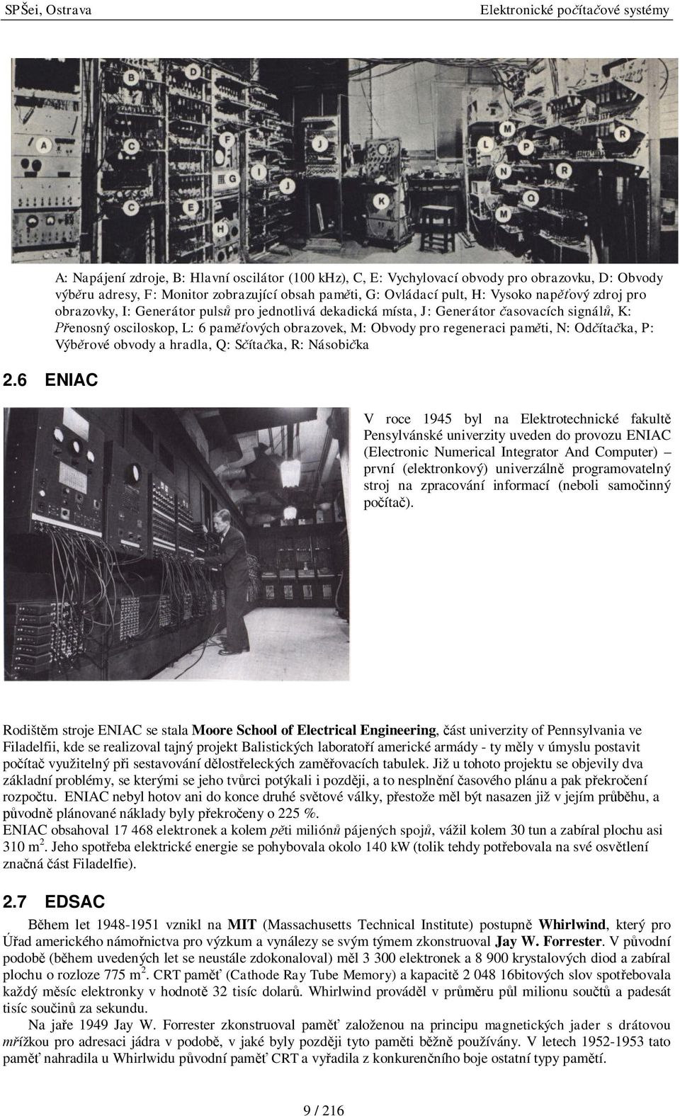 Odčítačka, P: Výběrové obvody a hradla, Q: Sčítačka, R: Násobička V roce 1945 byl na Elektrotechnické fakultě Pensylvánské univerzity uveden do provozu ENIAC (Electronic Numerical Integrator And