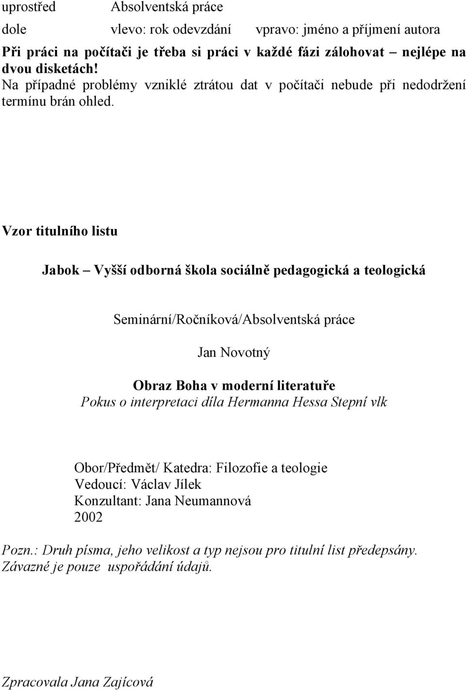 Vzor titulního listu Jabok Vyšší odborná škola sociálně pedagogická a teologická Seminární/Ročníková/Absolventská práce Jan Novotný Obraz Boha v moderní literatuře Pokus o