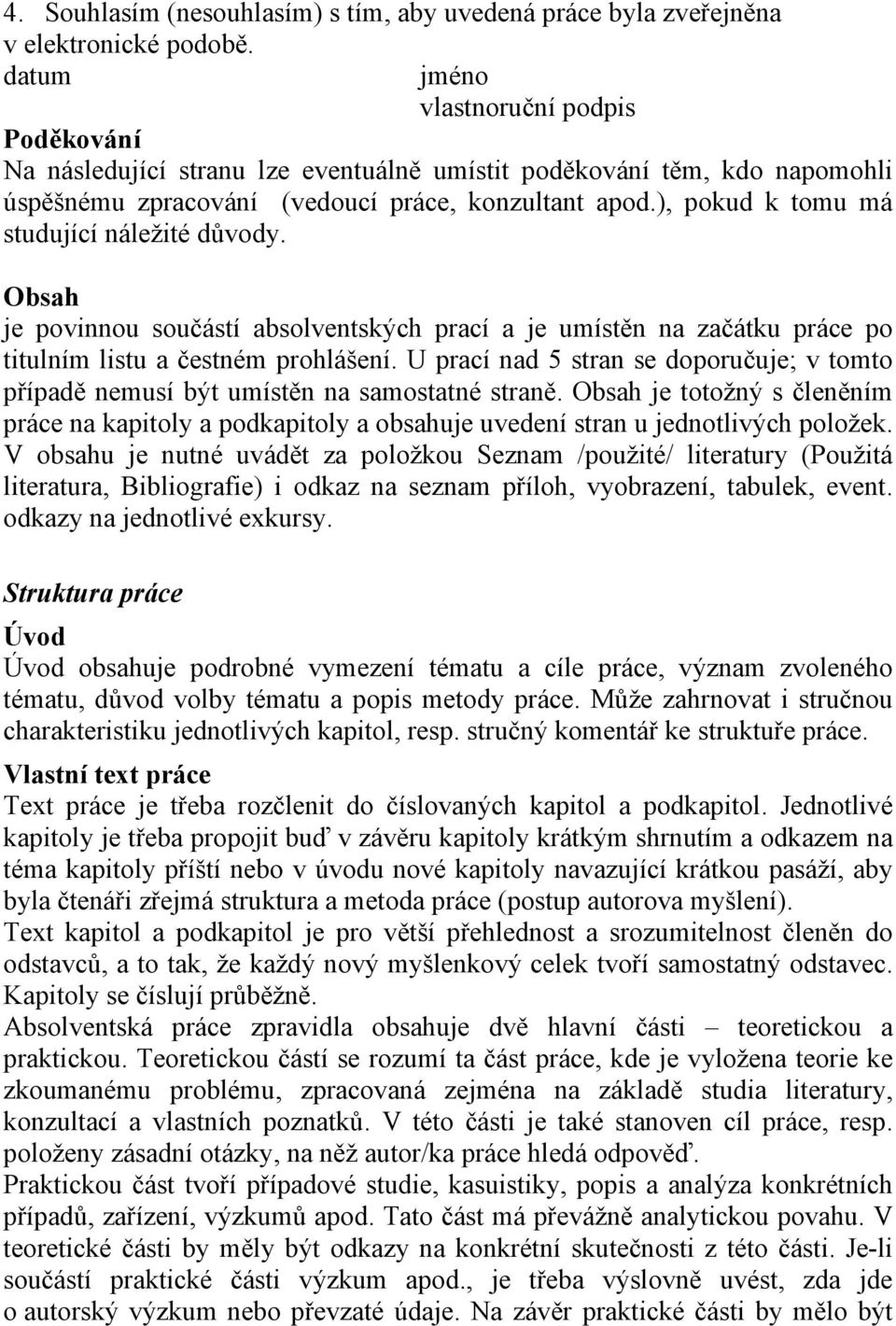 ), pokud k tomu má studující náležité důvody. Obsah je povinnou součástí absolventských prací a je umístěn na začátku práce po titulním listu a čestném prohlášení.