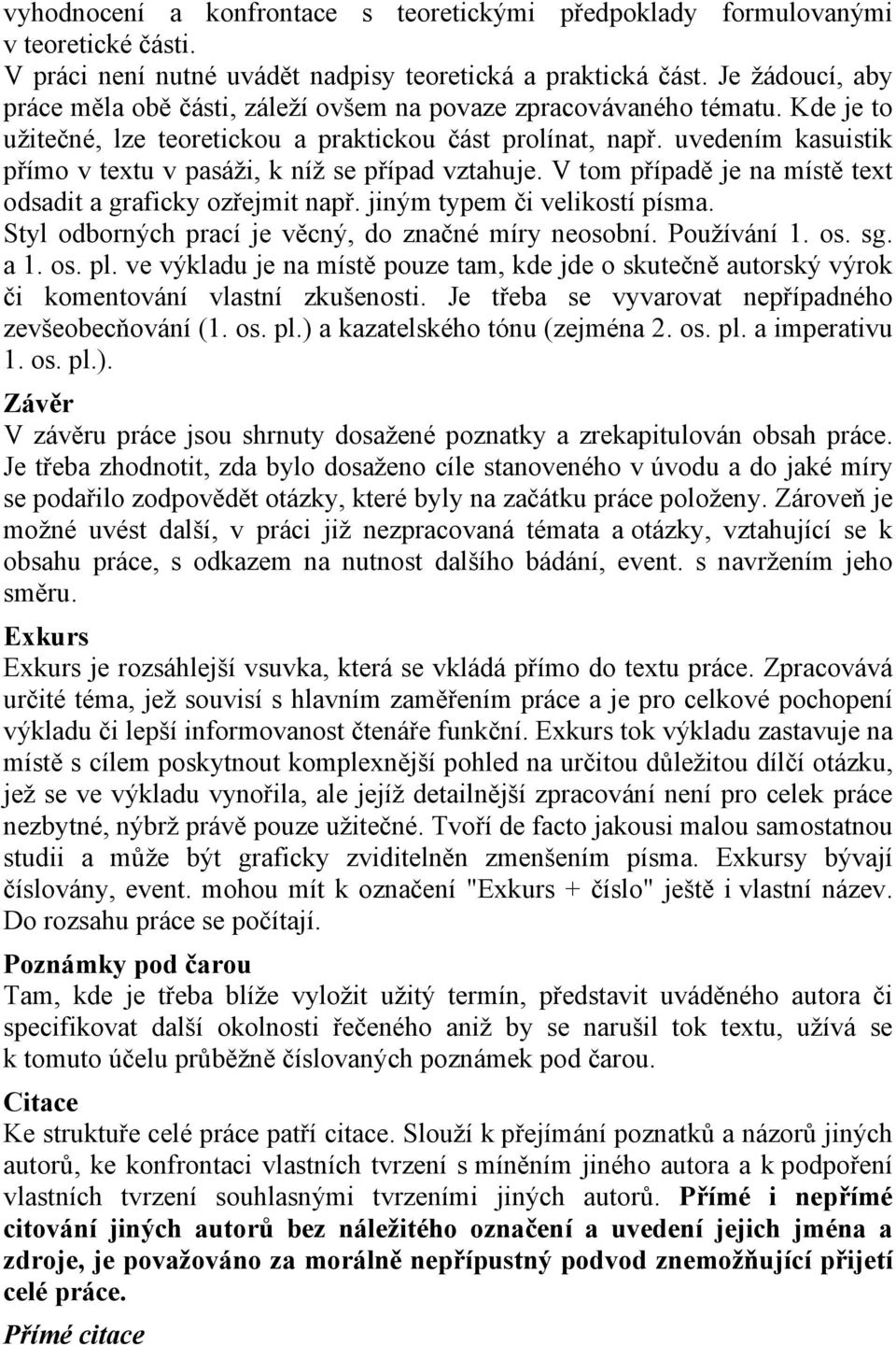 uvedením kasuistik přímo v textu v pasáži, k níž se případ vztahuje. V tom případě je na místě text odsadit a graficky ozřejmit např. jiným typem či velikostí písma.