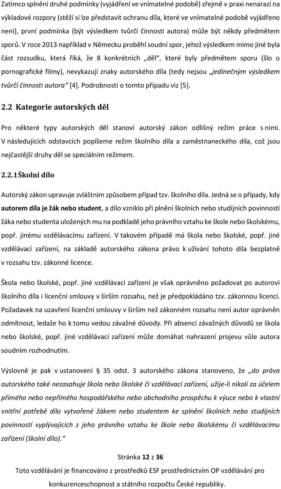 V roce 2013 například v Německu proběhl soudní spor, jehož výsledkem mimo jiné byla část rozsudku, která říká, že 8 konkrétních děl, které byly předmětem sporu (šlo o pornografické filmy), nevykazují