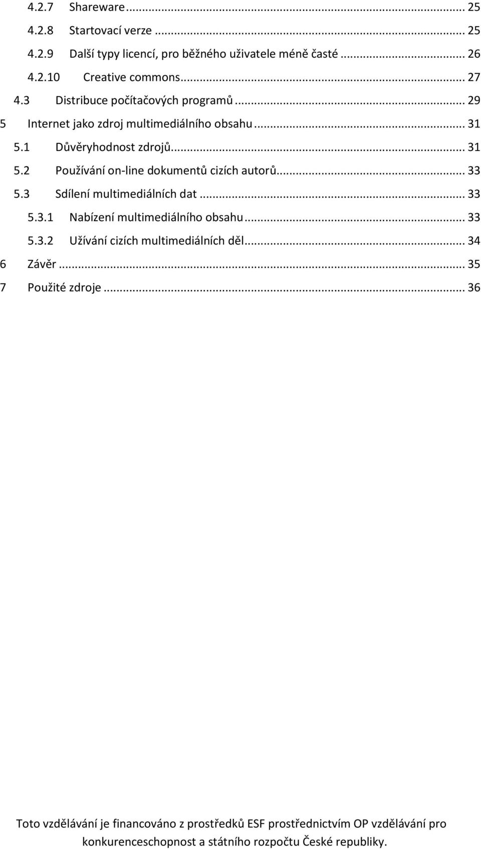 1 Důvěryhodnost zdrojů... 31 5.2 Používání on-line dokumentů cizích autorů... 33 5.3 Sdílení multimediálních dat... 33 5.3.1 Nabízení multimediálního obsahu.