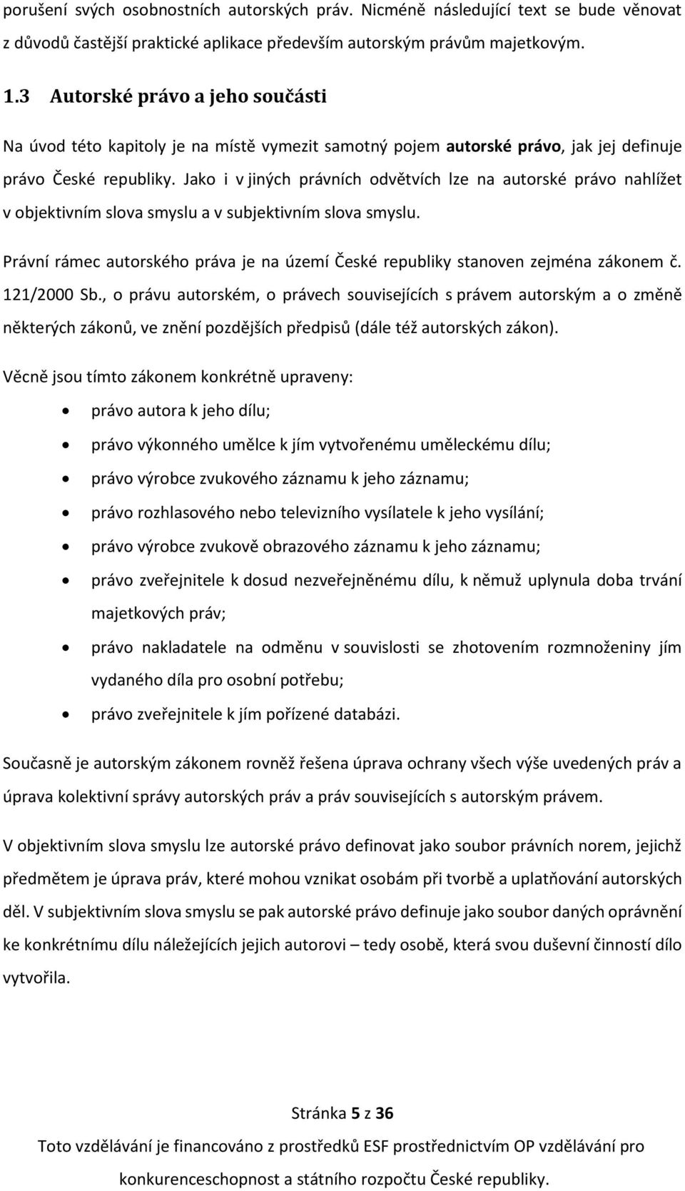 Jako i v jiných právních odvětvích lze na autorské právo nahlížet v objektivním slova smyslu a v subjektivním slova smyslu.