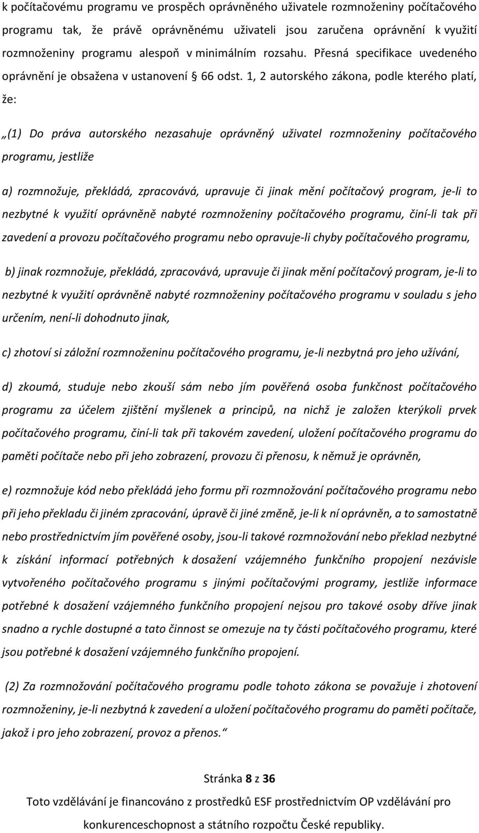 1, 2 autorského zákona, podle kterého platí, že: (1) Do práva autorského nezasahuje oprávněný uživatel rozmnoženiny počítačového programu, jestliže a) rozmnožuje, překládá, zpracovává, upravuje či