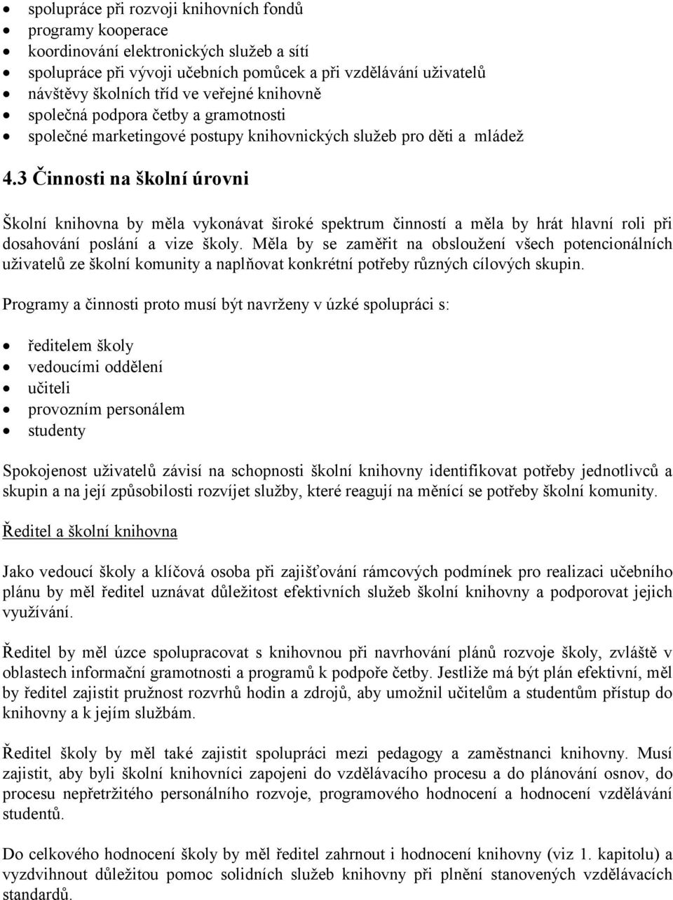 3 Činnosti na školní úrovni Školní knihovna by měla vykonávat široké spektrum činností a měla by hrát hlavní roli při dosahování poslání a vize školy.