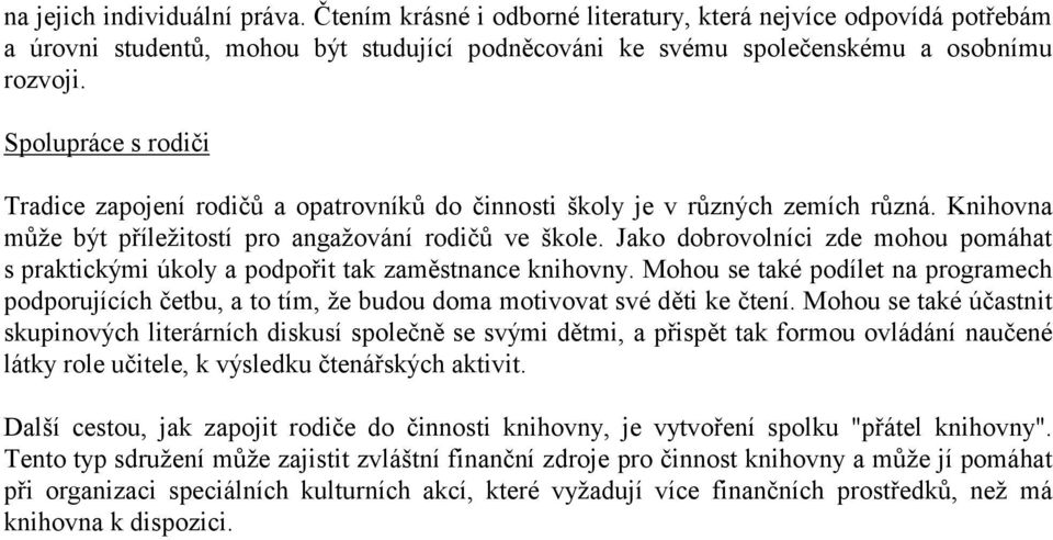 Jako dobrovolníci zde mohou pomáhat s praktickými úkoly a podpořit tak zaměstnance knihovny.