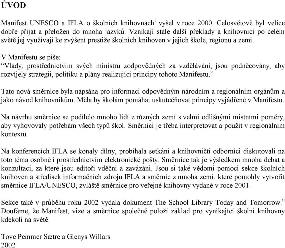 V Manifestu se píše: Vlády, prostřednictvím svých ministrů zodpovědných za vzdělávání, jsou podněcovány, aby rozvíjely strategii, politiku a plány realizující principy tohoto Manifestu.