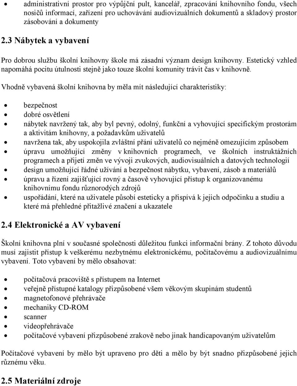 Vhodně vybavená školní knihovna by měla mít následující charakteristiky: bezpečnost dobré osvětlení nábytek navržený tak, aby byl pevný, odolný, funkční a vyhovující specifickým prostorám a aktivitám