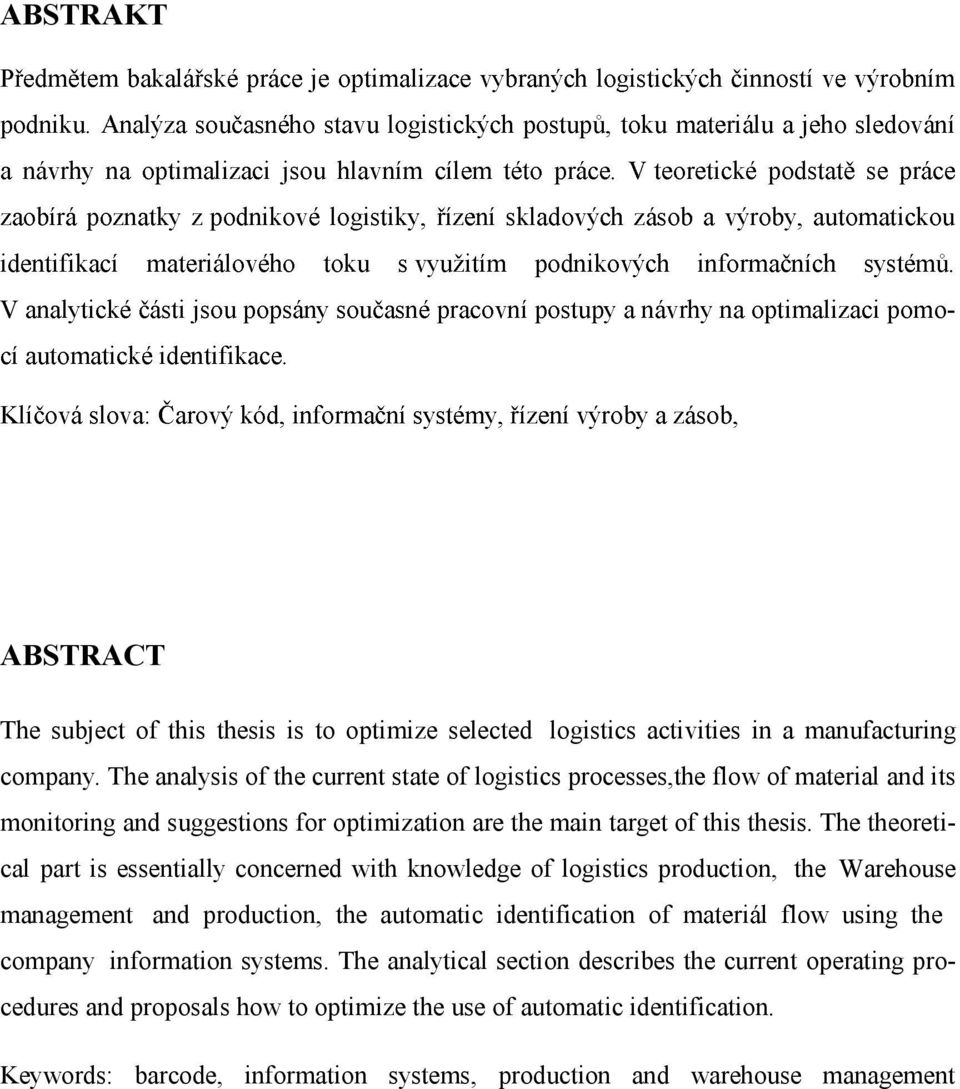 The theoretical part is essentially concerned with knowledge of logistics production, the Warehouse management and production, the automatic identification of flow using the