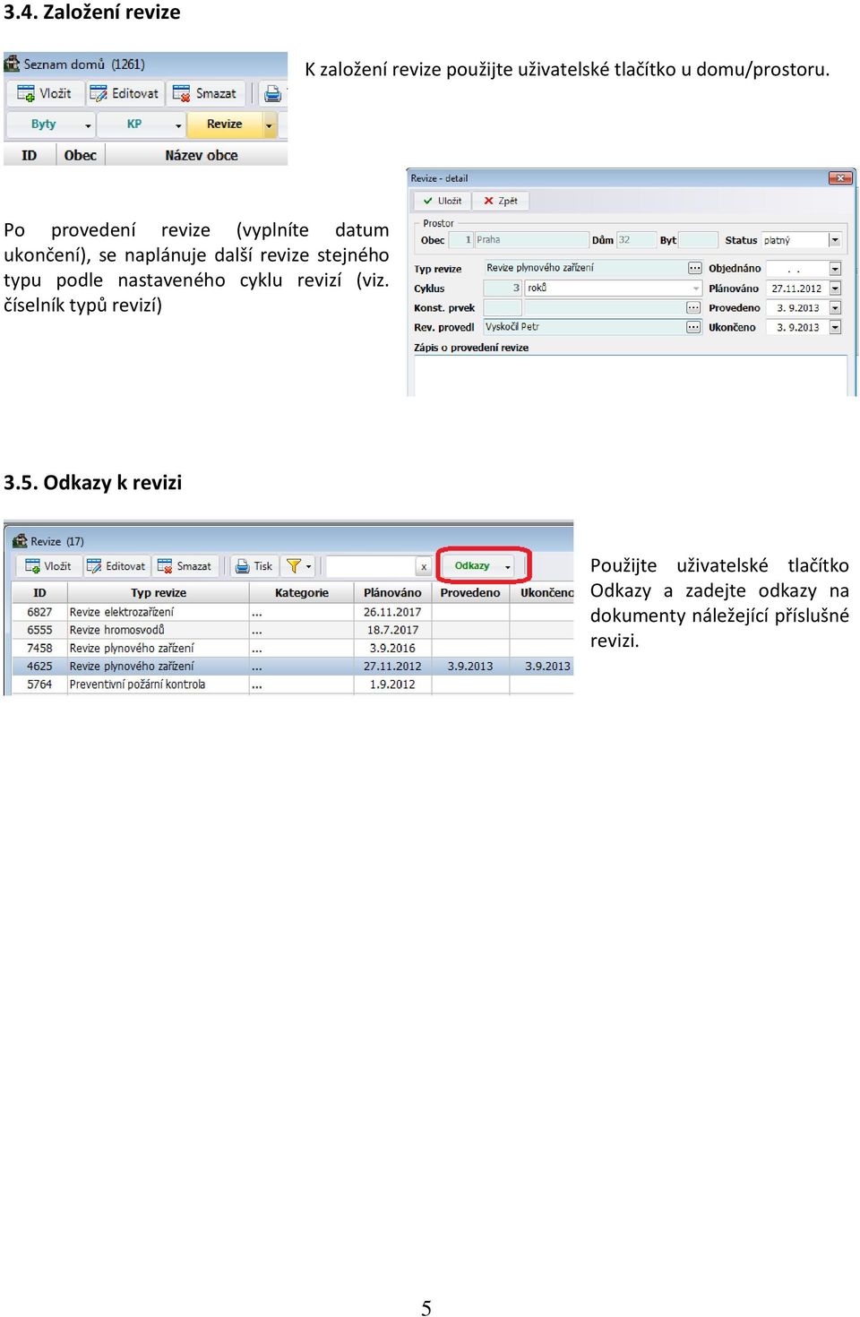 podle nastaveného cyklu revizí (viz. číselník typů revizí) 3.5.