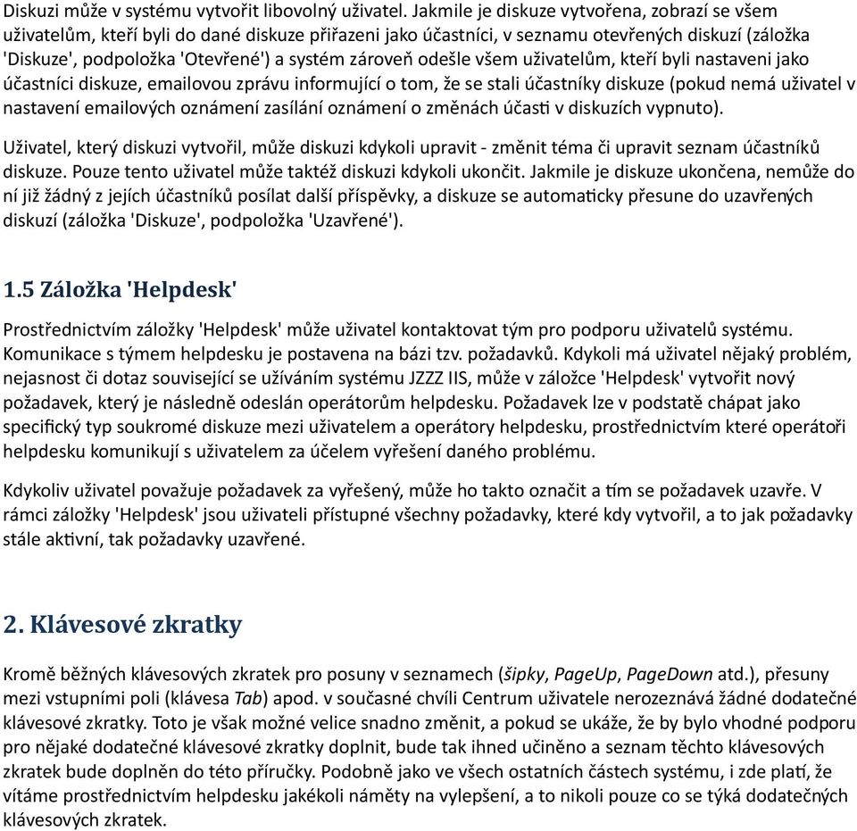 odešle všem uživatelům, kteří byli nastaveni jako účastníci diskuze, emailovou zprávu informující o tom, že se stali účastníky diskuze (pokud nemá uživatel v nastavení emailových oznámení zasílání