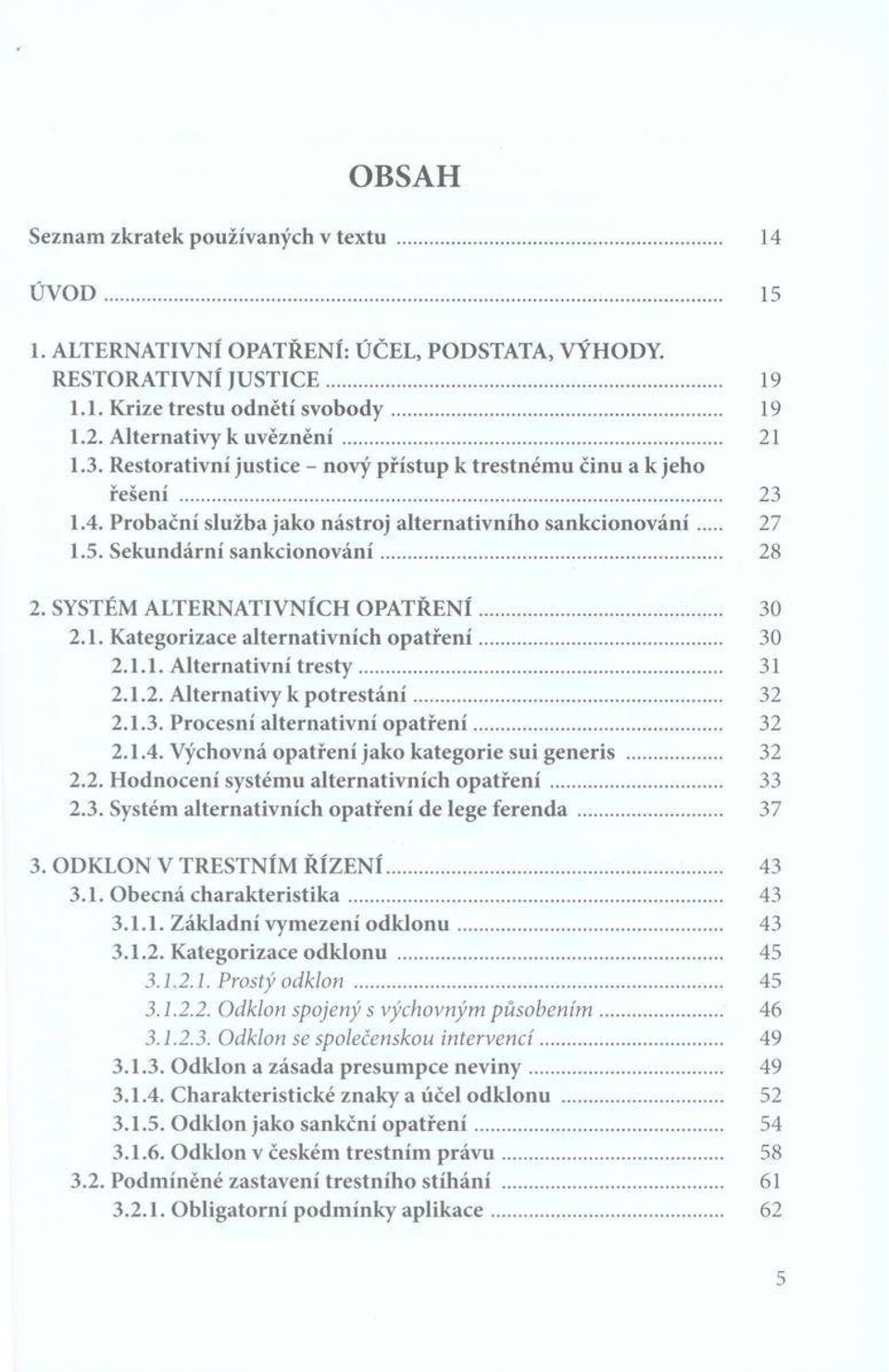 Sekundární san kcionován í... 28 2. SYSTÉM ALTERNATIVNÍCH OPATŘENÍ... 30 2.1. Kategorizace alternativních op atřen í... 30 2.1.1. Alternativní tresty... 31 2.1.2. Alternativy к p otrestání... 32 2.1.3. Procesní alternativní op atřen í.