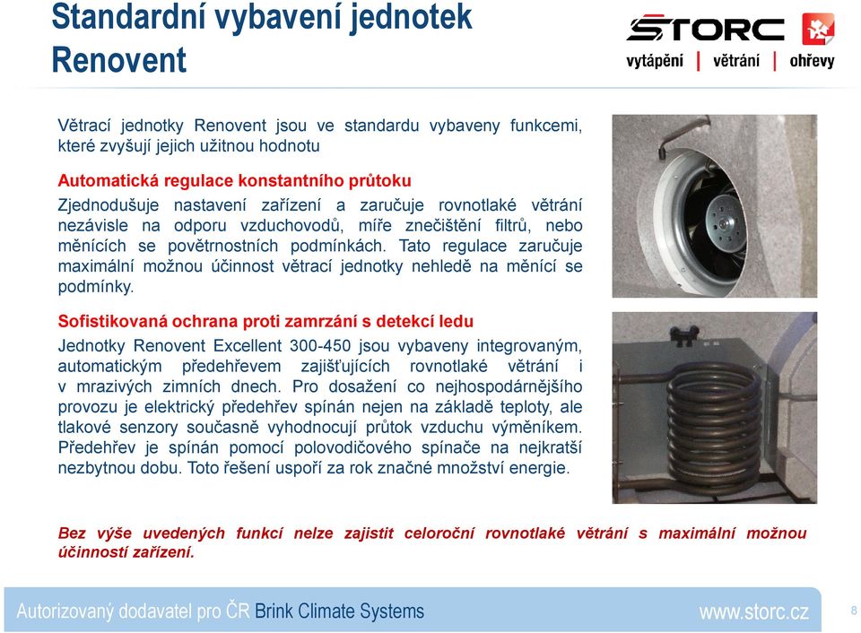Sofistikovaná ochrana proti zamrzání s detekcí ledu Jednotky Renovent Excellent 300-450 jsou vybaveny integrovaným, automatickým předehřevem zajišťujících rovnotlaké větrání i v mrazivých zimních
