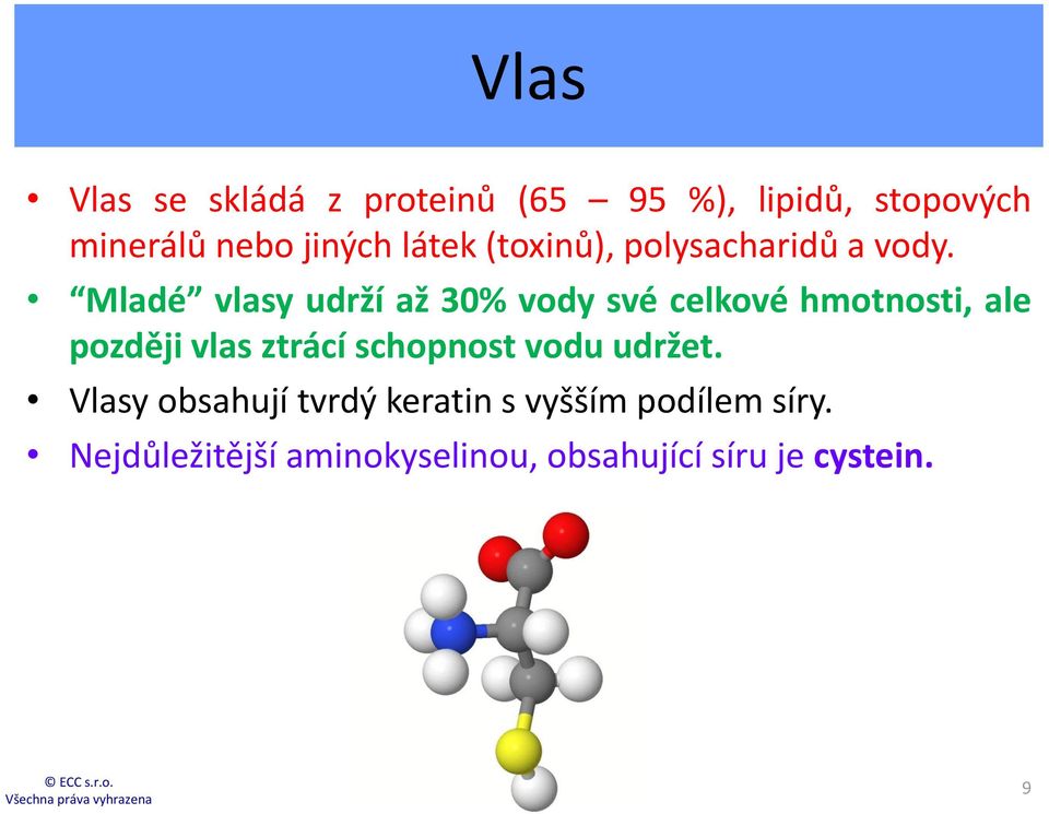 Mladé vlasy udrží až 30% vody své celkové hmotnosti, ale později vlas ztrácí