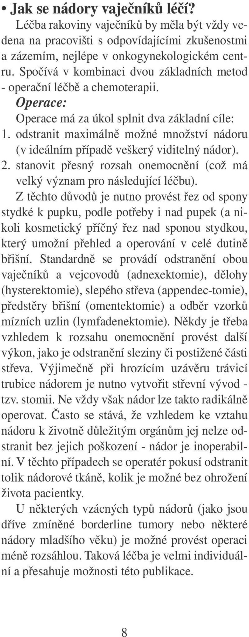 odstranit maximálně možné množství nádoru (v ideálním případě veškerý viditelný nádor). 2. stanovit přesný rozsah onemocnění (což má velký význam pro následující léčbu).