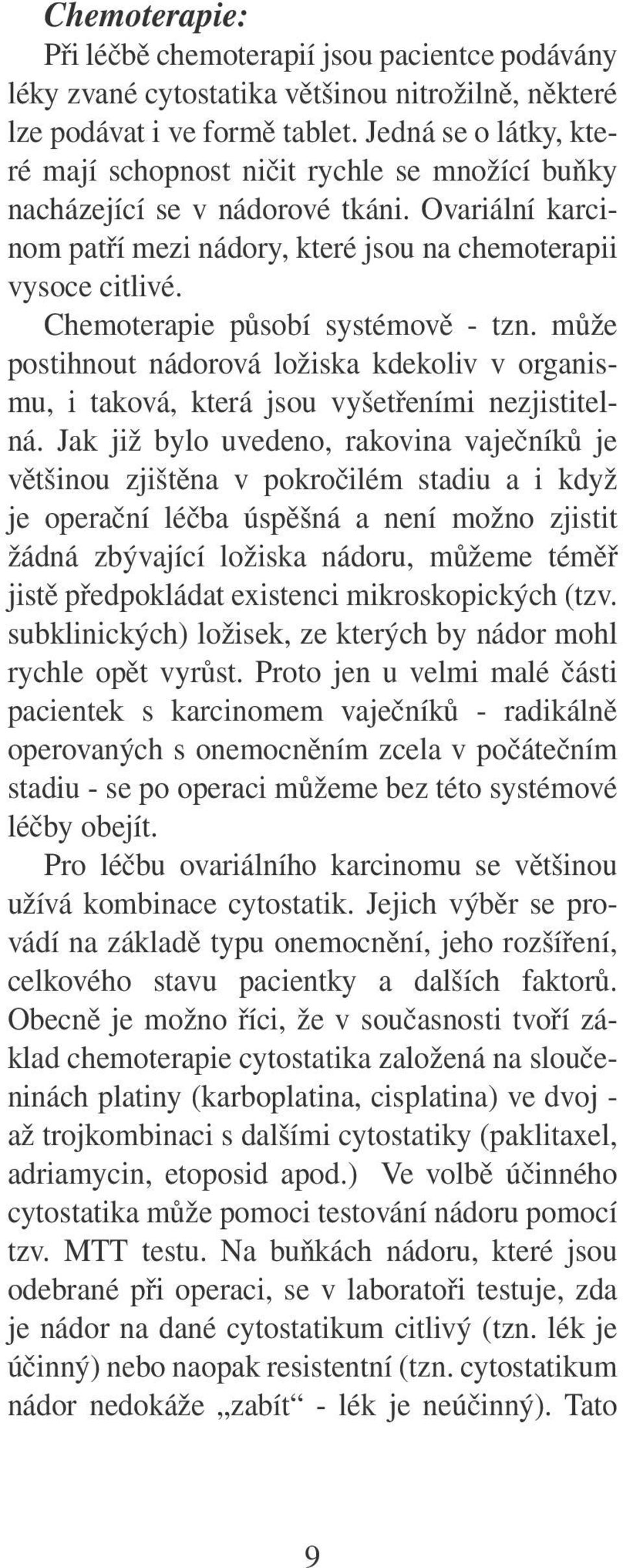 Chemoterapie působí systémově - tzn. může postihnout nádorová ložiska kdekoliv v organismu, i taková, která jsou vyšetřeními nezjistitelná.