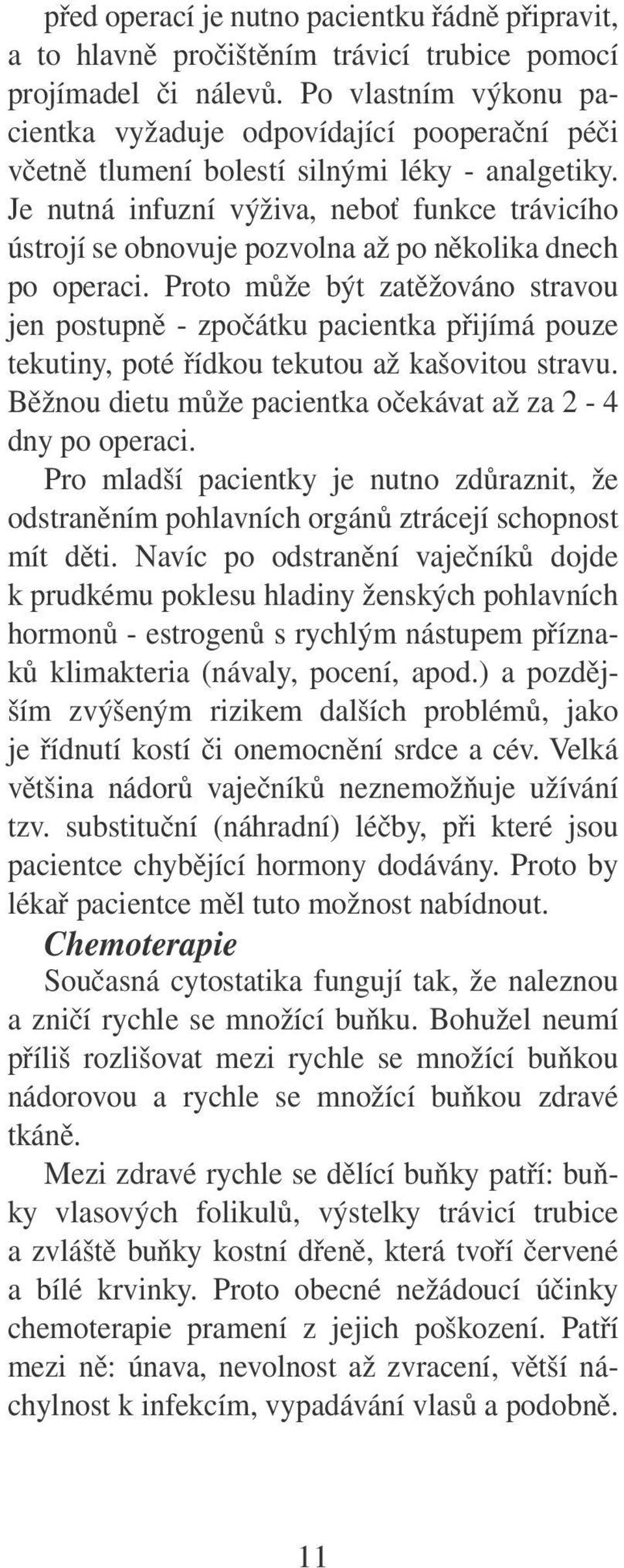 Je nutná infuzní výživa, neboť funkce trávicího ústrojí se obnovuje pozvolna až po několika dnech po operaci.